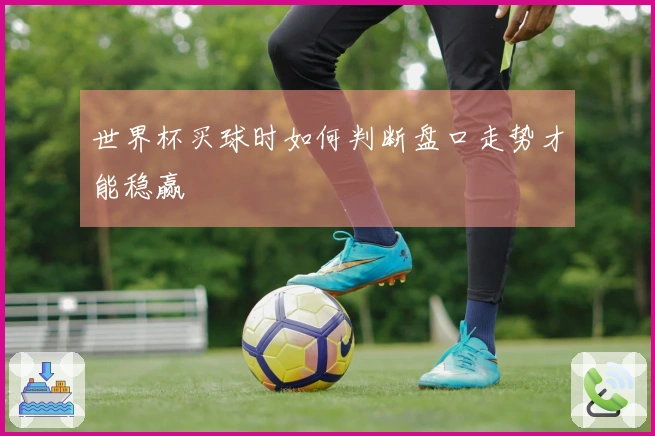世界杯买球时如何判断盘口走势才能稳赢