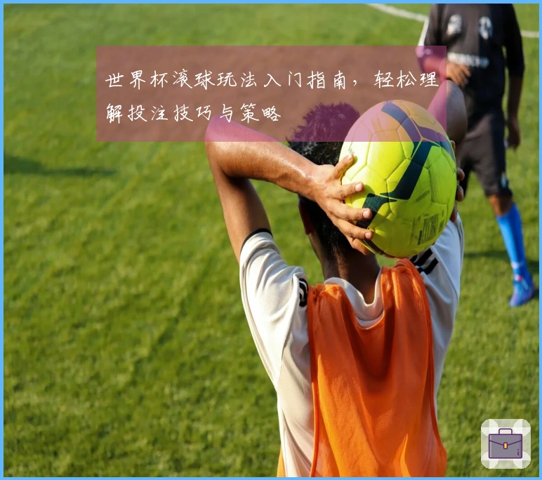 世界杯滚球玩法入门指南，轻松理解投注技巧与策略