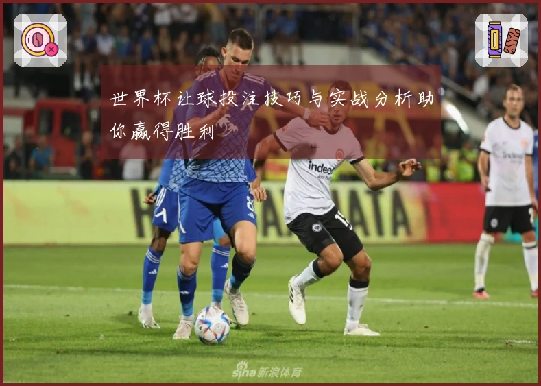世界杯让球投注技巧与实战分析助你赢得胜利