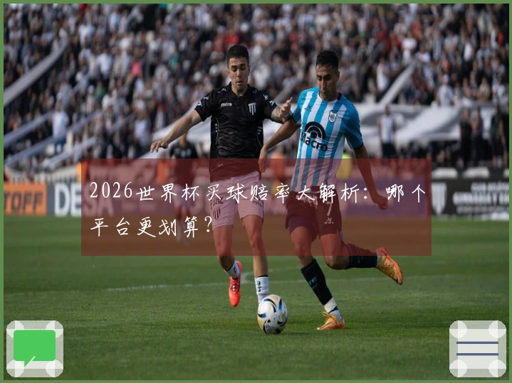 2026世界杯买球赔率大解析：哪个平台更划算？