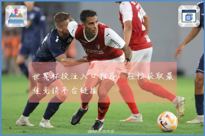世界杯投注入口推荐，轻松获取最佳竞猜平台链接