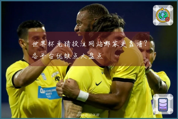 世界杯竞猜投注网站哪家更靠谱？各平台优缺点大盘点