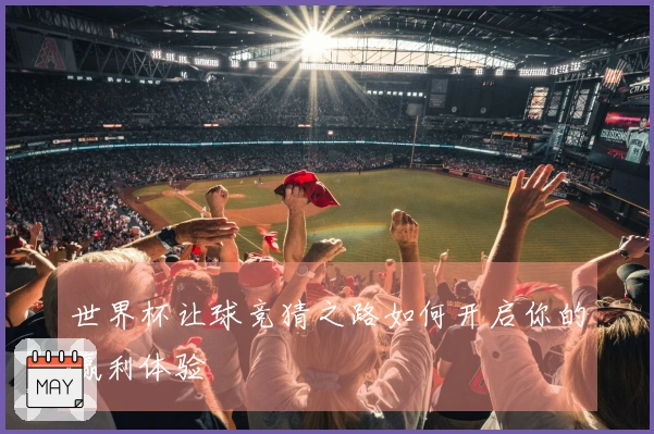 世界杯让球竞猜之路如何开启你的赢利体验